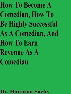 cover image of How to Become a Comedian, How to Be Highly Successful As a Comedian, and How to Earn Revenue As a Comedian